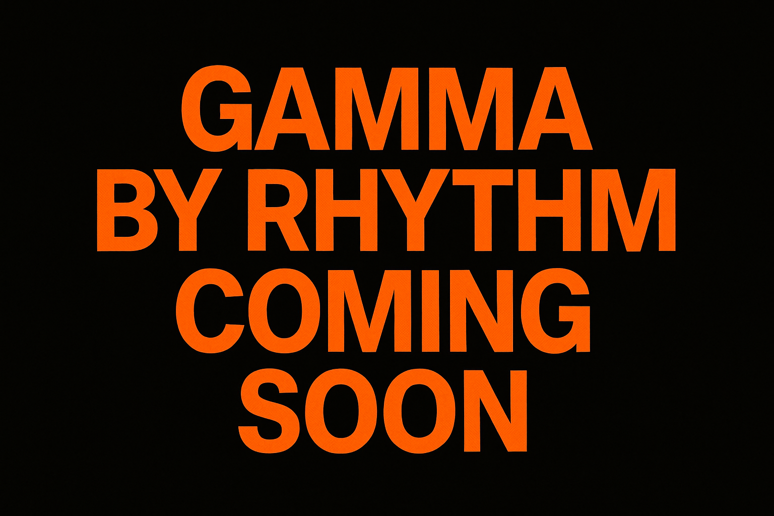 "Gamma By Rhythm Coming Soon " IN all orange with black background
